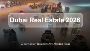Dubai Real Estate 2026: Where Smart Investors Are Moving Next